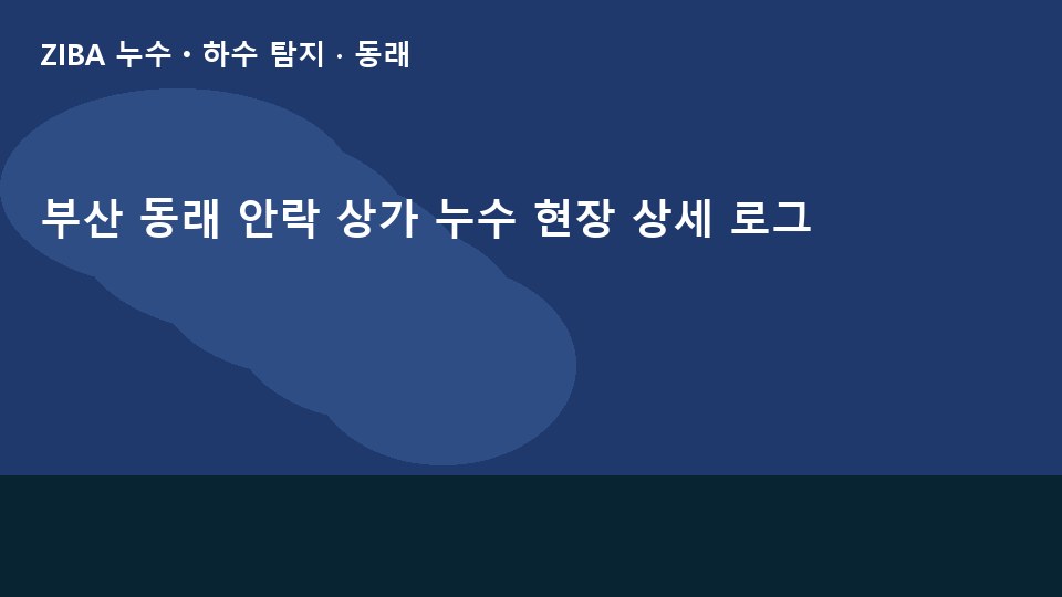 부산 동래 안락 상가 누수 현장 상세 로그