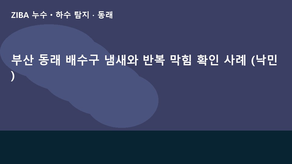 부산 동래 배수구 냄새와 반복 막힘 확인 사례 (낙민)